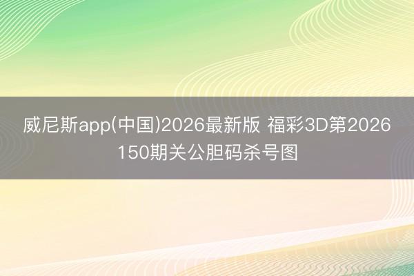威尼斯app(中国)2026最新版 福彩3D第2026150期关公胆码杀号图